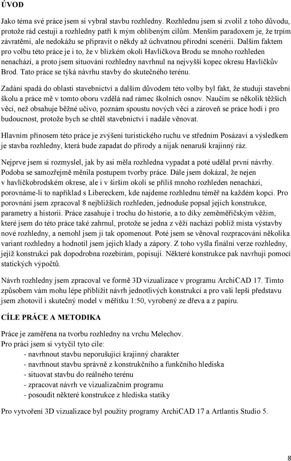 Dalším faktem pro volbu této práce je i to, že v blízkém okolí Havlíčkova Brodu se mnoho rozhleden nenachází, a proto jsem situování rozhledny navrhnul na nejvyšší kopec okresu Havlíčkův Brod.