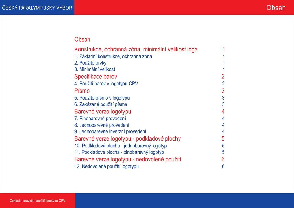 Zakázané použití písma 3 Barevné verze logotypu 4 7. Plnobarevné provedení 4 8. Jednobarevné provedení 4 9.