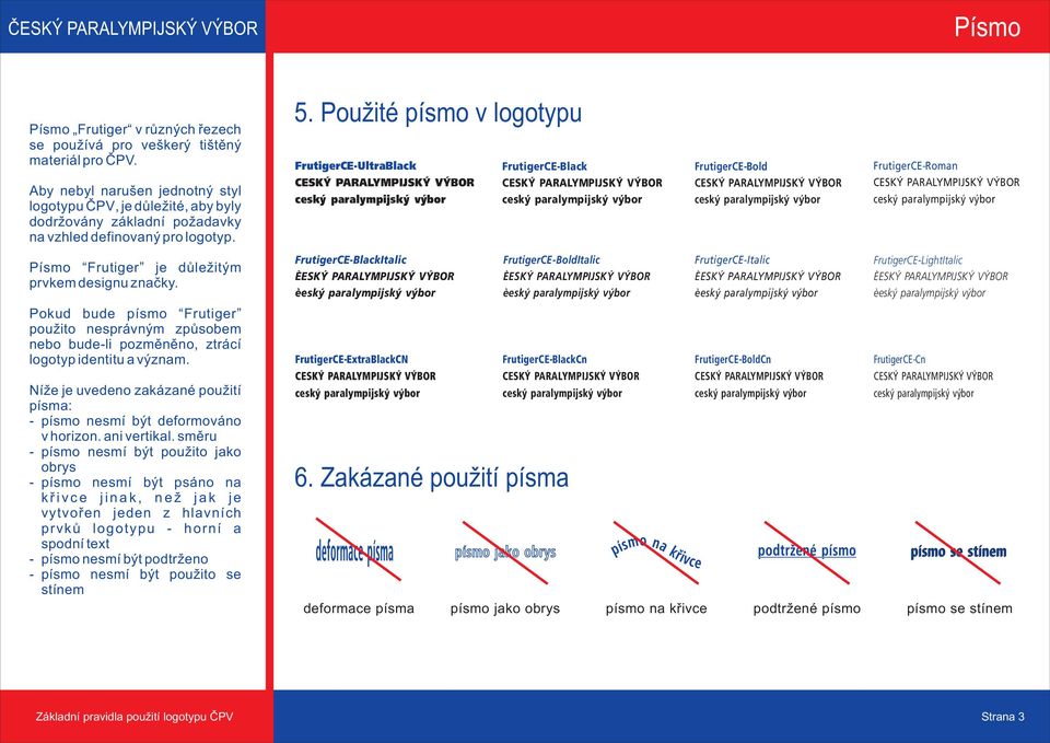 Pokud bude písmo Frutiger použito nesprávným způsobem nebo bude-li pozměněno, ztrácí logotyp identitu a význam. Níže je uvedeno zakázané použití písma: - písmo nesmí být deformováno v horizon.