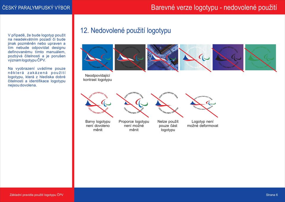 Na vyobrazení uvádíme pouze některá zakázená použití logotypu, která z hlediska dobré čitelnosti a identifikace logotypu nejsou dovolena. 12.