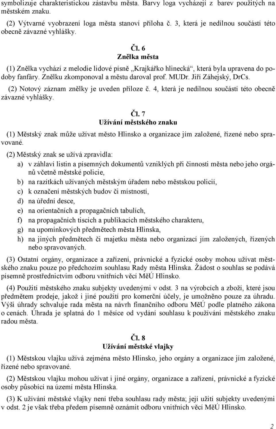 Znělku zkomponoval a městu daroval prof. MUDr. Jiří Záhejský, DrCs. (2) Notový záznam znělky je uveden příloze č. 4, která je nedílnou součástí této obecně závazné vyhlášky. Čl.