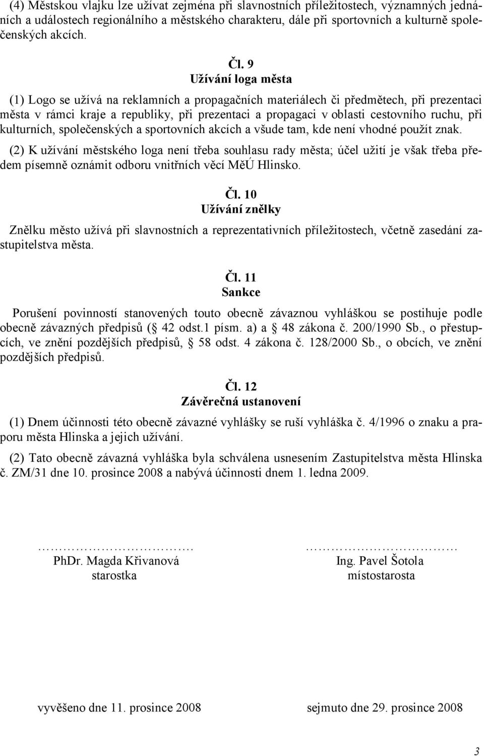 při kulturních, společenských a sportovních akcích a všude tam, kde není vhodné použít znak.