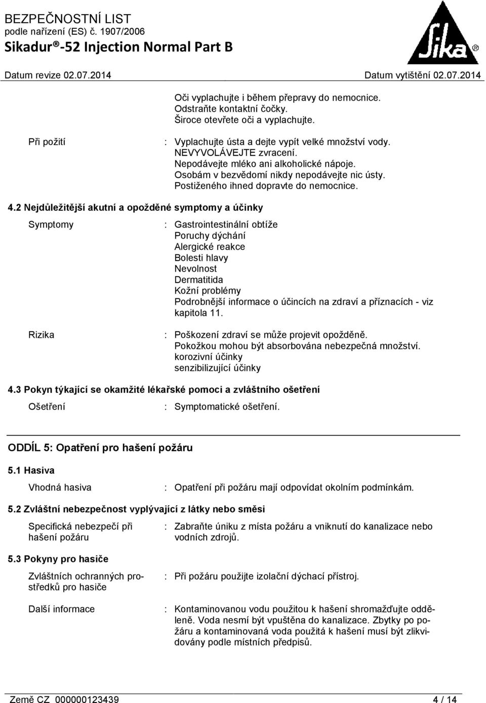 2 Nejdůležitější akutní a opožděné symptomy a účinky Symptomy : Gastrointestinální obtíže Poruchy dýchání Alergické reakce Bolesti hlavy Nevolnost Dermatitida Kožní problémy Podrobnější informace o