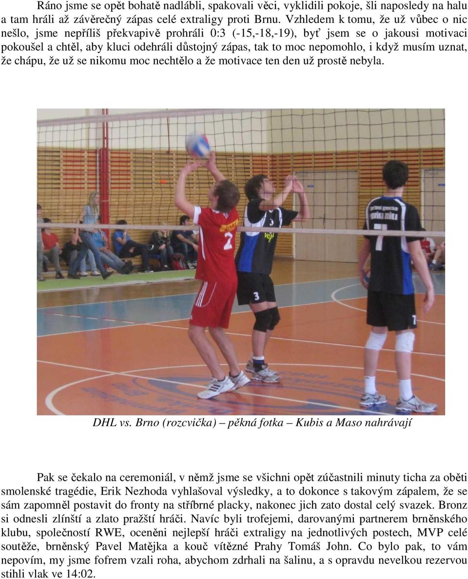 nepomohlo, i když musím uznat, že chápu, že už se nikomu moc nechtělo a že motivace ten den už prostě nebyla. DHL vs.