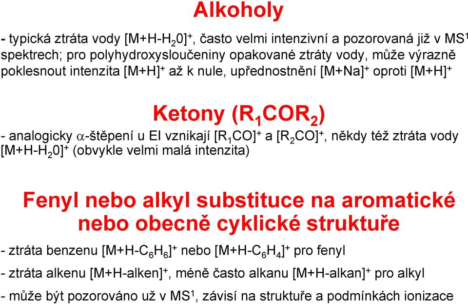 ztráta vody [M+- 2 0] + (obvykle velmi malá intenzita) Fenyl nebo alkyl substituce na aromatické nebo obecně cyklické struktuře -ztráta benzenu [M+-C 6 6 ] + nebo