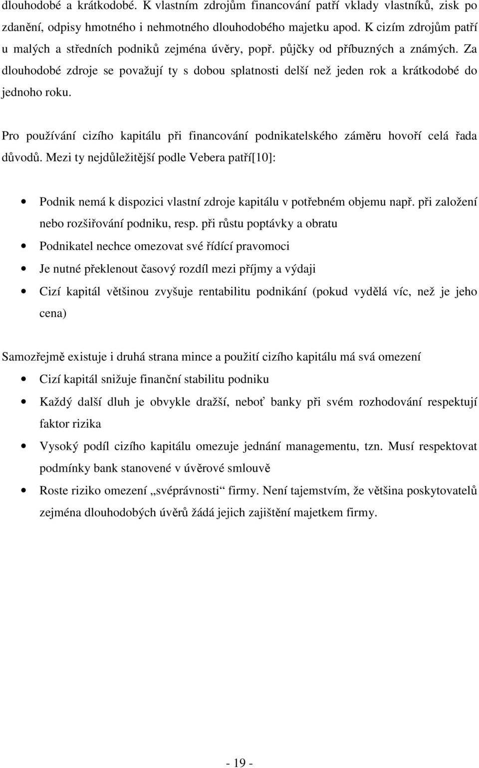Za dlouhodobé zdroje se považují ty s dobou splatnosti delší než jeden rok a krátkodobé do jednoho roku. Pro používání cizího kapitálu při financování podnikatelského záměru hovoří celá řada důvodů.