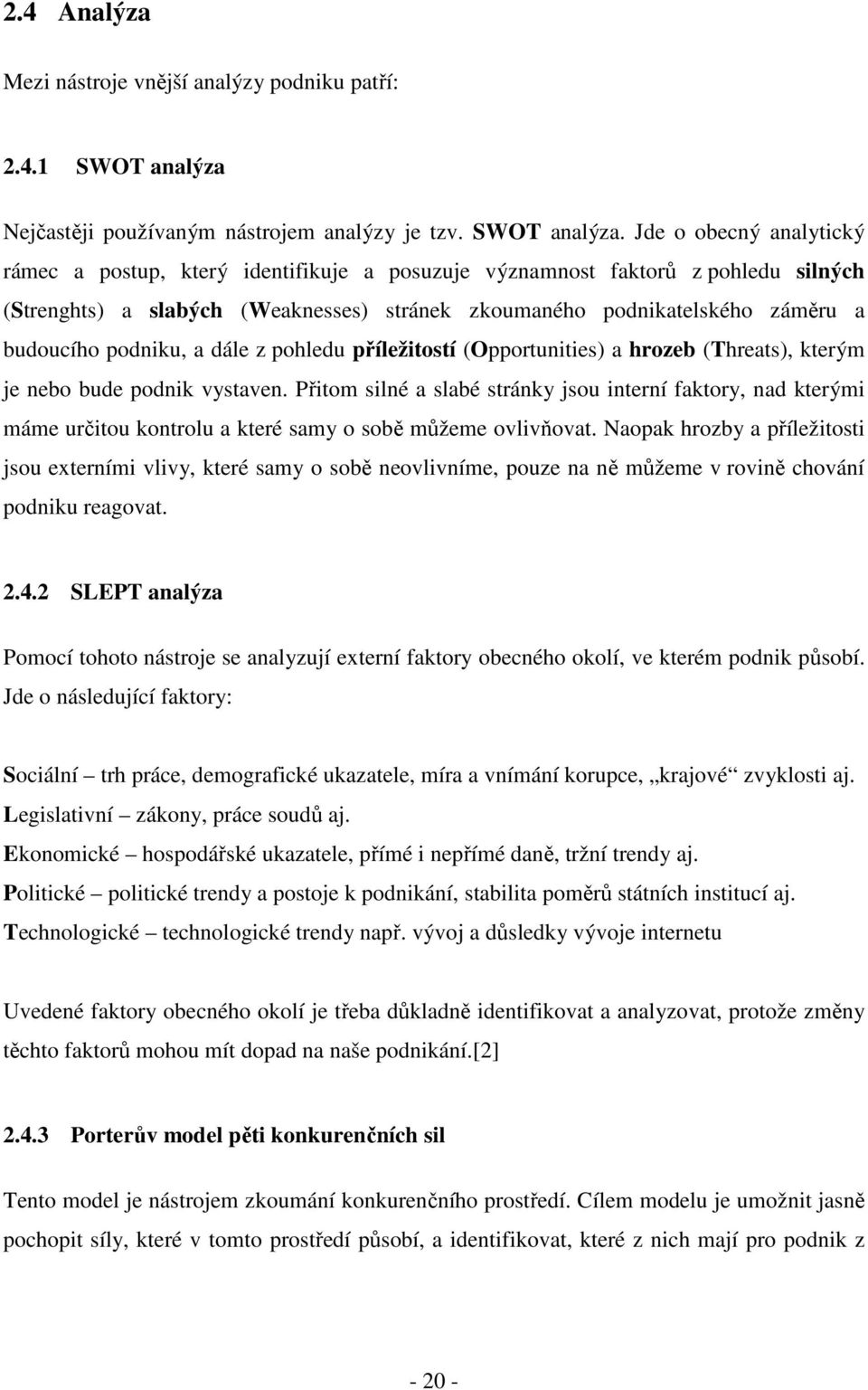 Jde o obecný analytický rámec a postup, který identifikuje a posuzuje významnost faktorů z pohledu silných (Strenghts) a slabých (Weaknesses) stránek zkoumaného podnikatelského záměru a budoucího