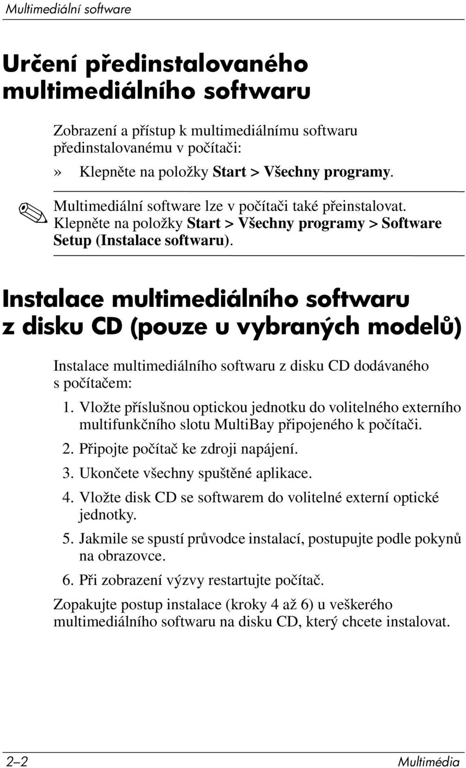 Instalace multimediálního softwaru z disku CD (pouze u vybraných model ) Instalace multimediálního softwaru z disku CD dodávaného s počítačem: 1.