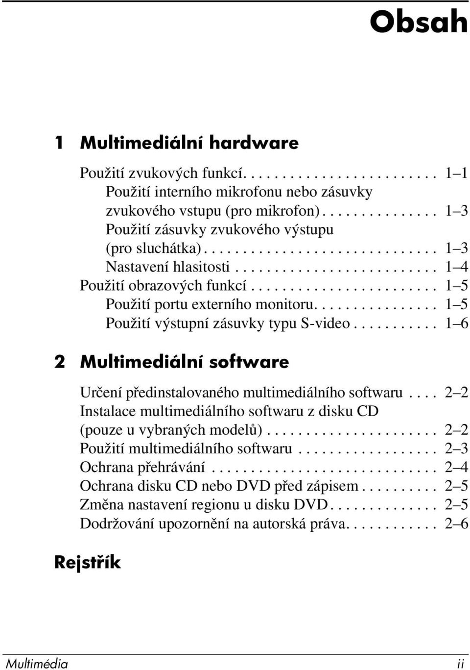 ....................... 1 5 Použití portu externího monitoru................ 1 5 Použití výstupní zásuvky typu S-video........... 1 6 2 Multimediální software Určení předinstalovaného multimediálního softwaru.