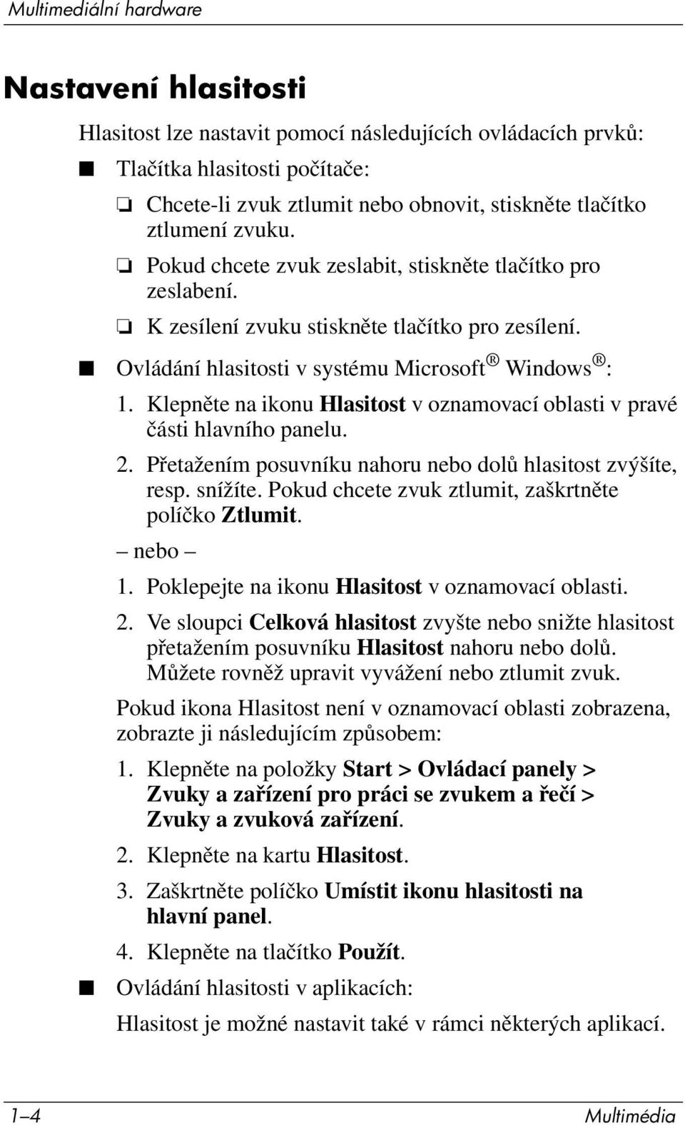 Klepněte na ikonu Hlasitost v oznamovací oblasti v pravé části hlavního panelu. 2. Přetažením posuvníku nahoru nebo dolů hlasitost zvýšíte, resp. snížíte.