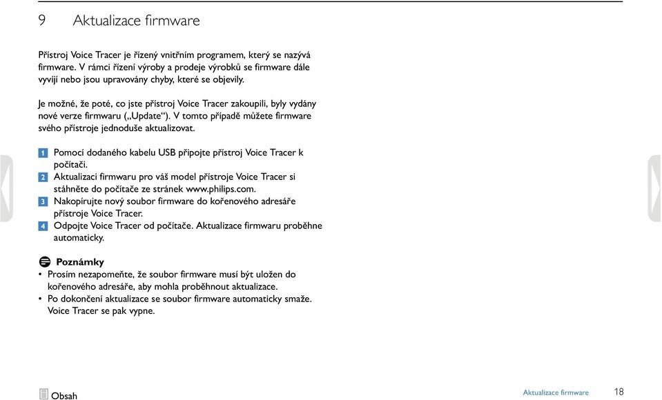 Je možné, že poté, co jste přístroj Voice Tracer zakoupili, byly vydány nové verze firmwaru ( Update ). V tomto případě můžete firmware svého přístroje jednoduše aktualizovat.