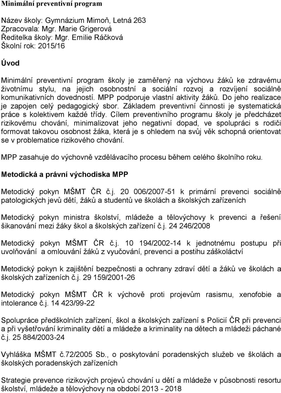 komunikativních dovedností. MPP podporuje vlastní aktivity žáků. Do jeho realizace je zapojen celý pedagogický sbor. Základem preventivní činnosti je systematická práce s kolektivem každé třídy.