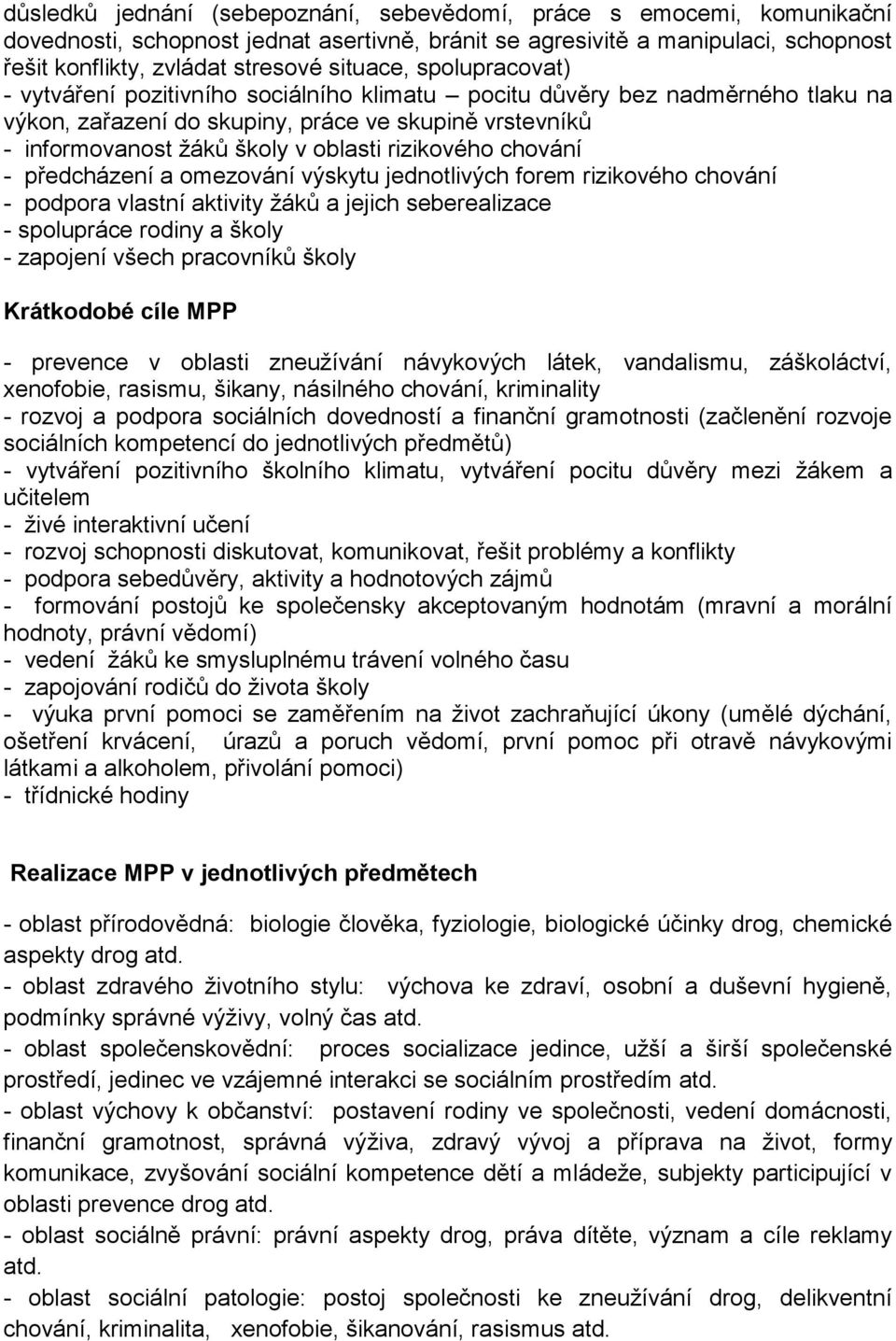 chování - předcházení a omezování výskytu jednotlivých forem rizikového chování - podpora vlastní aktivity žáků a jejich seberealizace - spolupráce rodiny a školy - zapojení všech pracovníků školy