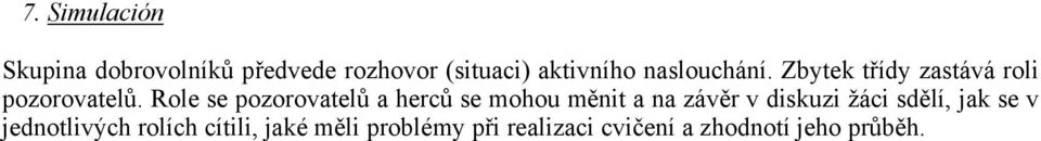 Role se pozorovatelů a herců se mohou měnit a na závěr v diskuzi žáci