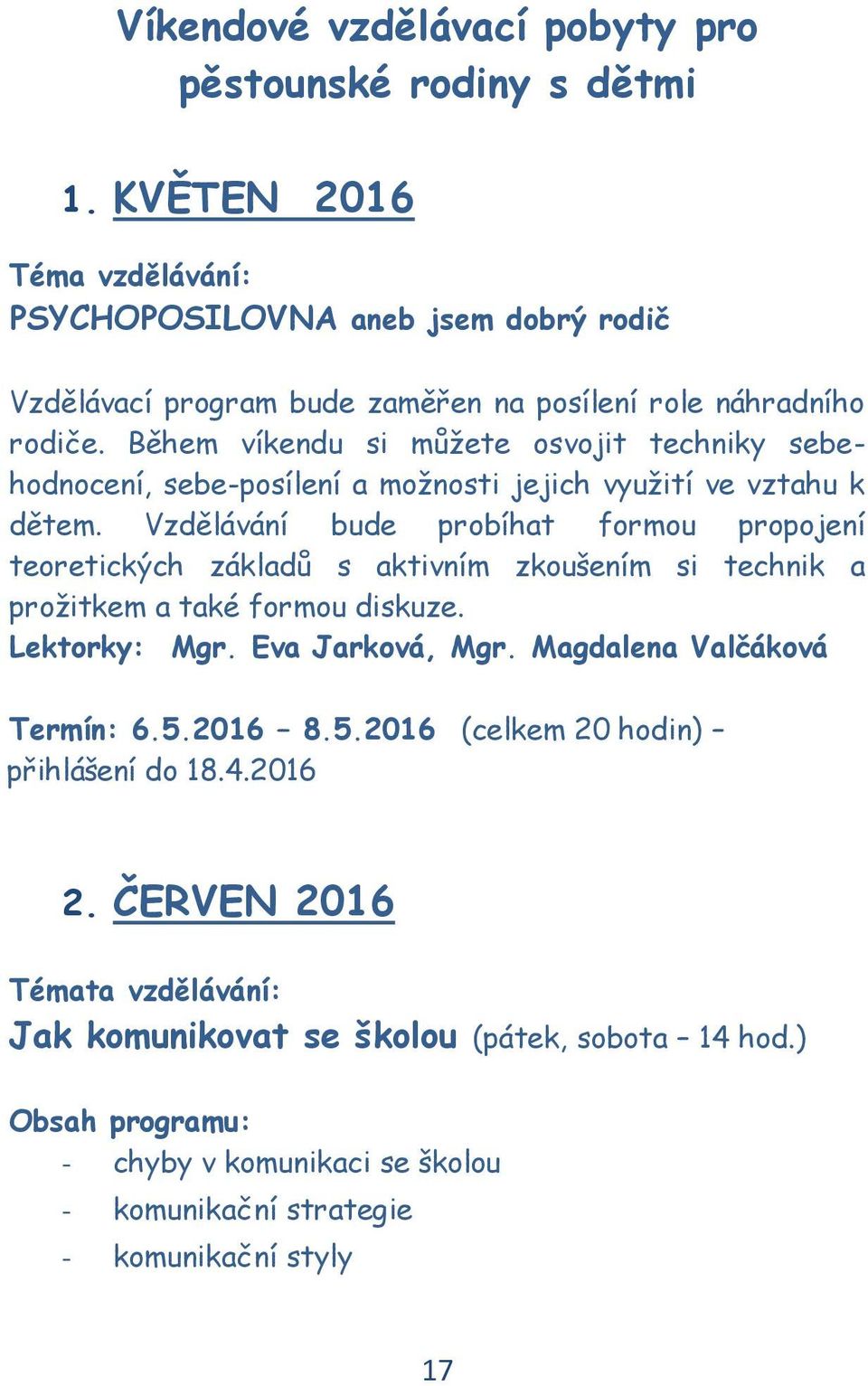 Během víkendu si můžete osvojit techniky sebehodnocení, sebe-posílení a možnosti jejich využití ve vztahu k dětem.