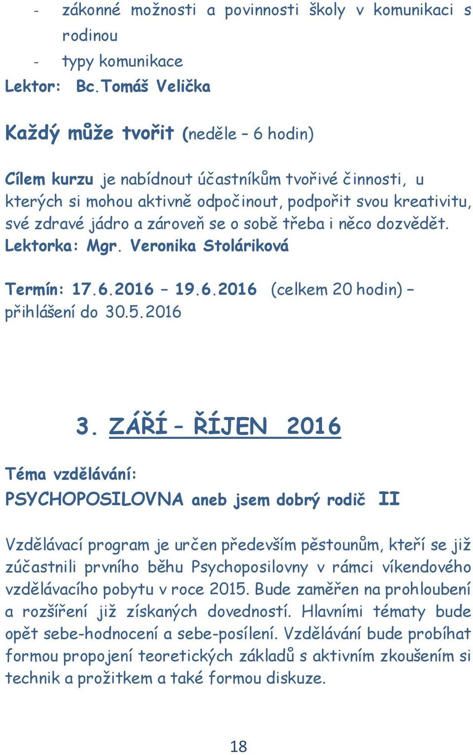 sobě třeba i něco dozvědět. Lektorka: Mgr. Veronika Stoláriková Termín: 17.6.2016 19.6.2016 (celkem 20 hodin) přihlášení do 30.5.2016 3.