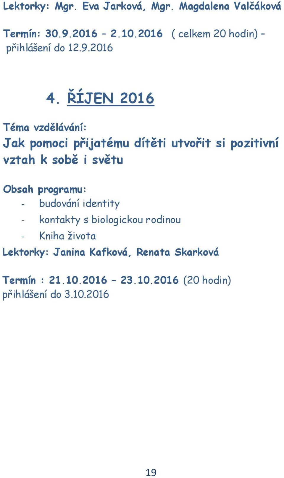 ŘÍJEN 2016 Téma vzdělávání: Jak pomoci přijatému dítěti utvořit si pozitivní vztah k sobě i světu -