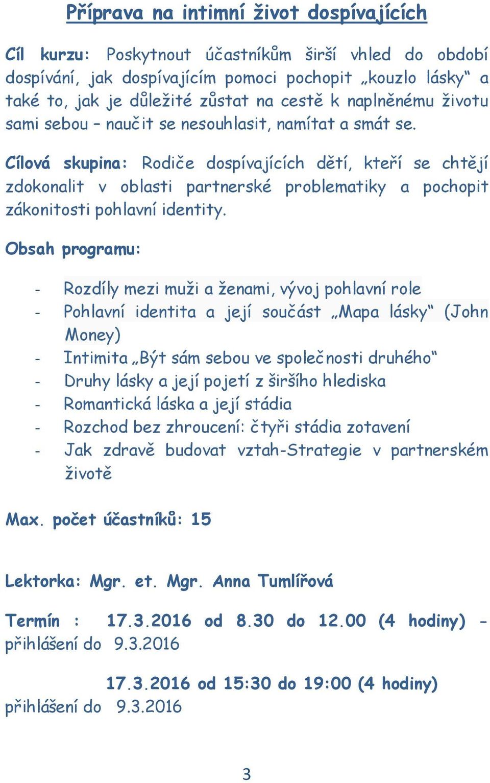 Cílová skupina: Rodiče dospívajících dětí, kteří se chtějí zdokonalit v oblasti partnerské problematiky a pochopit zákonitosti pohlavní identity.