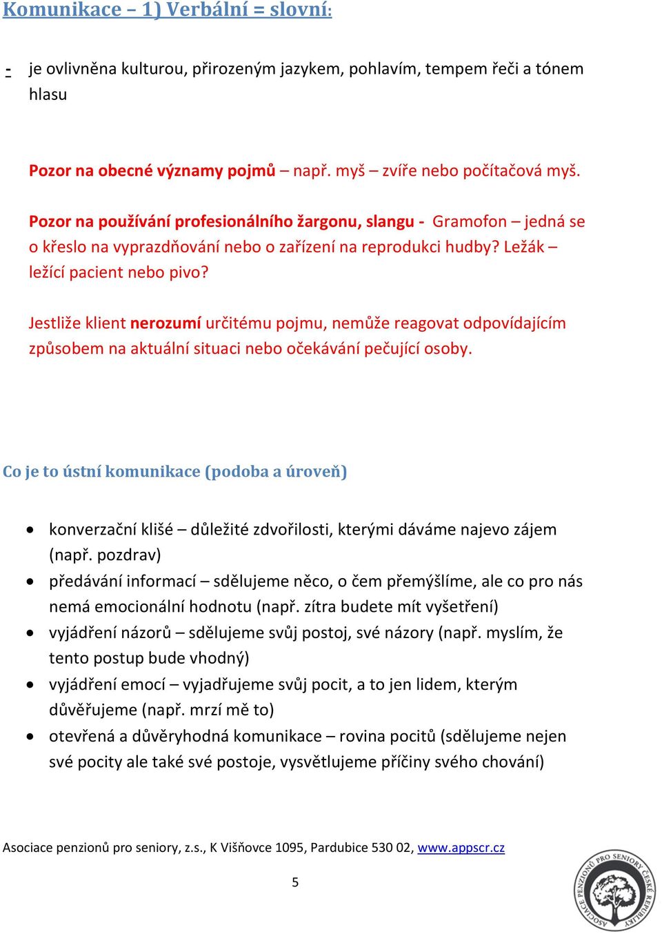 Jestliže klient nerozumí určitému pojmu, nemůže reagovat odpovídajícím způsobem na aktuální situaci nebo očekávání pečující osoby.