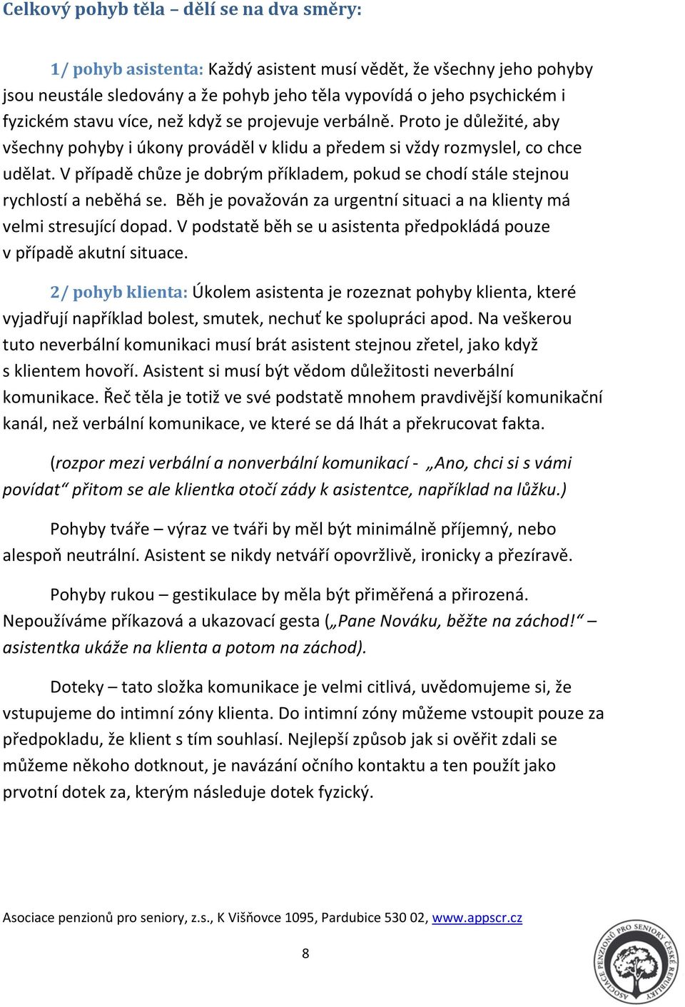 V případě chůze je dobrým příkladem, pokud se chodí stále stejnou rychlostí a neběhá se. Běh je považován za urgentní situaci a na klienty má velmi stresující dopad.