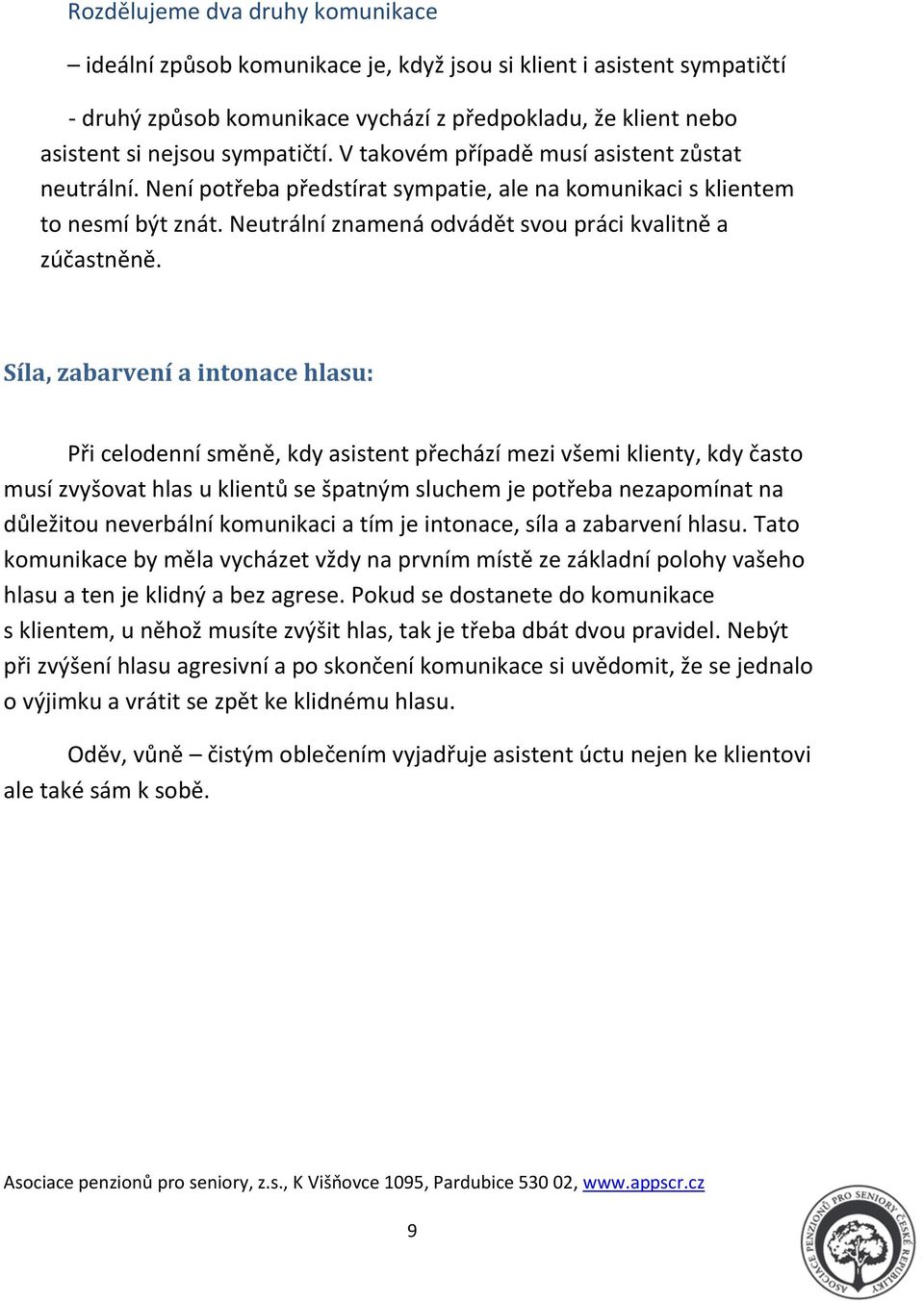 Síla, zabarvení a intonace hlasu: Při celodenní směně, kdy asistent přechází mezi všemi klienty, kdy často musí zvyšovat hlas u klientů se špatným sluchem je potřeba nezapomínat na důležitou