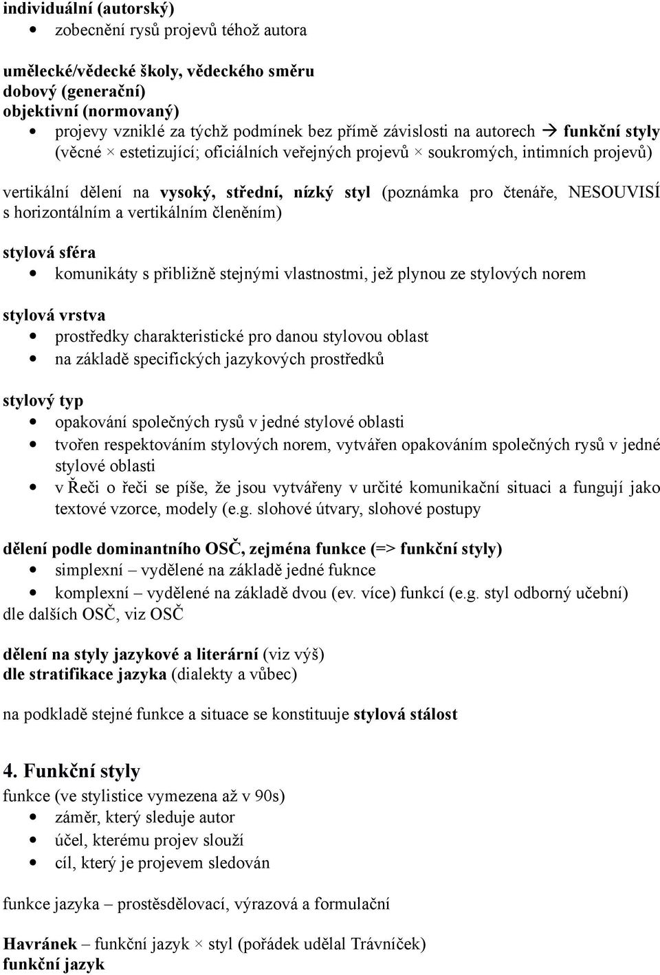 horizontálním a vertikálním členěním) stylová sféra komunikáty s přibližně stejnými vlastnostmi, jež plynou ze stylových norem stylová vrstva prostředky charakteristické pro danou stylovou oblast na