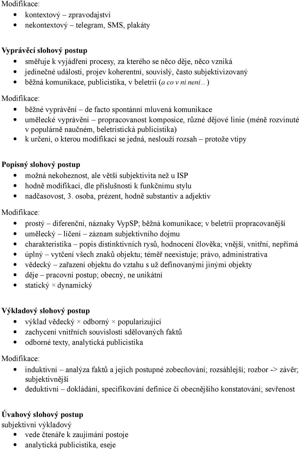 propracovanost komposice, různé dějové linie (méně rozvinuté v populárně naučném, beletristická publicistika) k určení, o kterou modifikaci se jedná, neslouží rozsah protože vtipy Popisný slohový