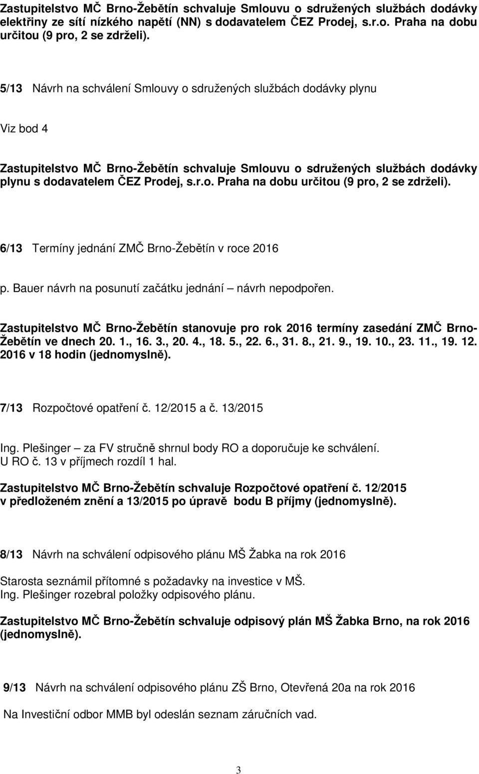 6/13 Termíny jednání ZMČ Brno-Žebětín v roce 2016 p. Bauer návrh na posunutí začátku jednání návrh nepodpořen.