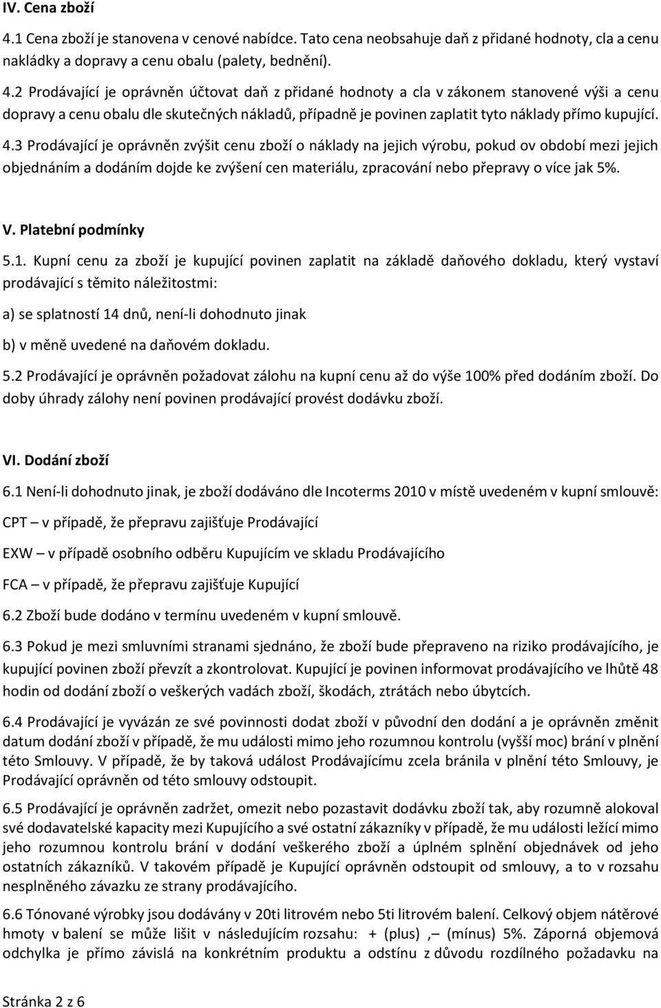 2 Prodávající je oprávněn účtovat daň z přidané hodnoty a cla v zákonem stanovené výši a cenu dopravy a cenu obalu dle skutečných nákladů, případně je povinen zaplatit tyto náklady přímo kupující. 4.