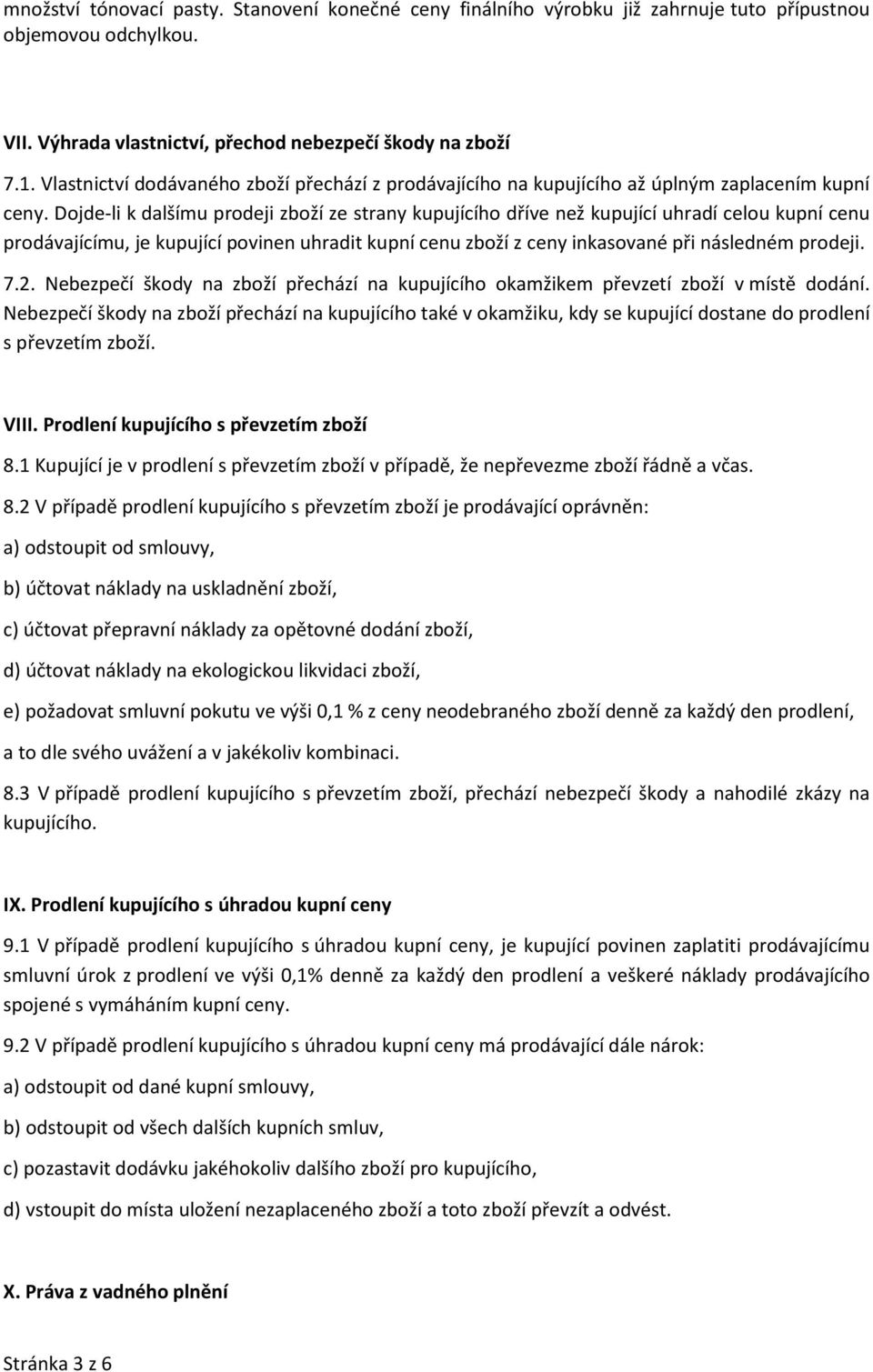 Dojde-li k dalšímu prodeji zboží ze strany kupujícího dříve než kupující uhradí celou kupní cenu prodávajícímu, je kupující povinen uhradit kupní cenu zboží z ceny inkasované při následném prodeji. 7.