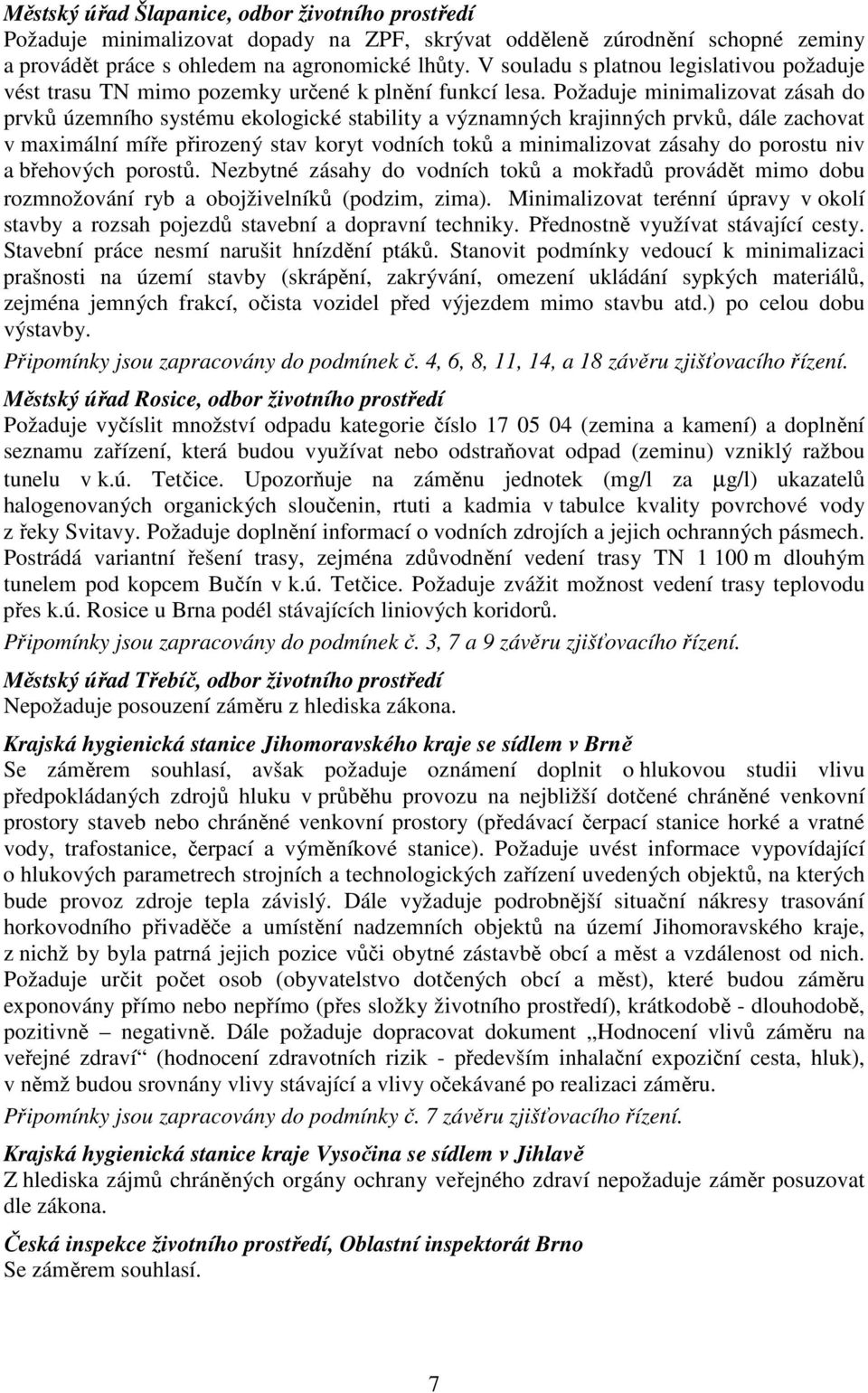 Požaduje minimalizovat zásah do prvků územního systému ekologické stability a významných krajinných prvků, dále zachovat v maximální míře přirozený stav koryt vodních toků a minimalizovat zásahy do