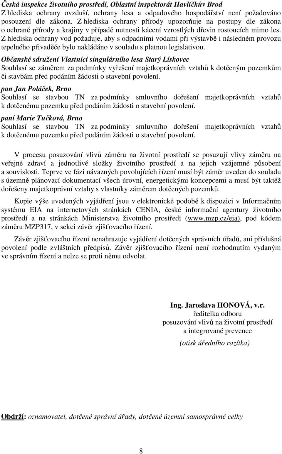 Z hlediska ochrany vod požaduje, aby s odpadními vodami při výstavbě i následném provozu tepelného přivaděče bylo nakládáno v souladu s platnou legislativou.