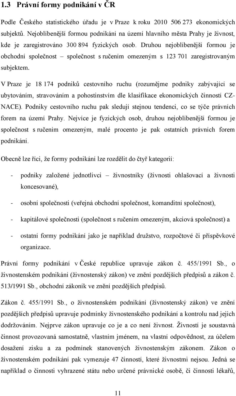 Druhou nejoblíbenější formou je obchodní spoleĉnost spoleĉnost s ruĉením omezeným s 123 701 zaregistrovaným subjektem.