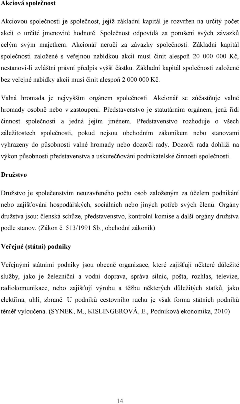 Základní kapitál spoleĉnosti zaloţené s veřejnou nabídkou akcií musí ĉinit alespoň 20 000 000 Kĉ, nestanoví-li zvláštní právní předpis vyšší ĉástku.