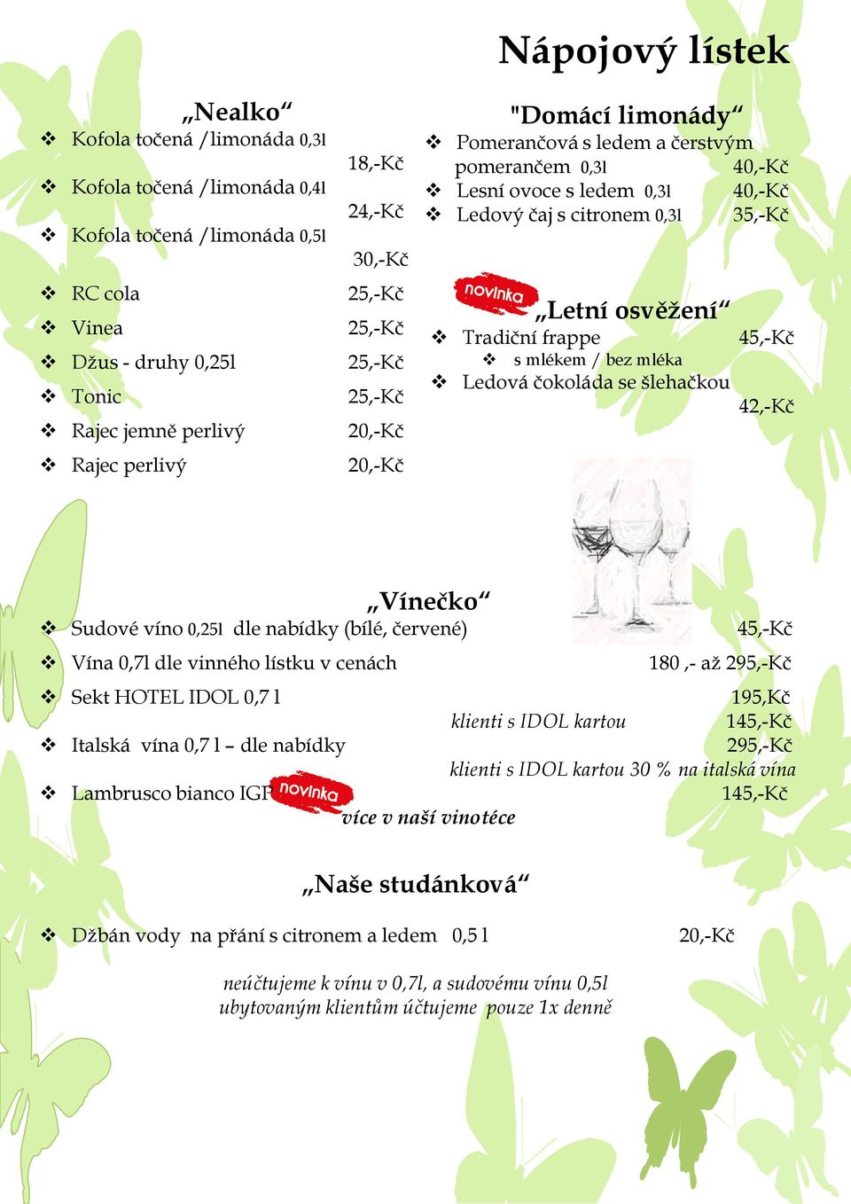 mlékem / bez mléka Ledová čokoláda se šlehačkou 42,-Kč Vínečko Sudové víno 0,25l dle nabídky (bílé, červené) Vína 0,7l dle vinného lístku v cenách Naše studánková 180,- až 295,-Kč Sekt HOTEL IDOL 0,7