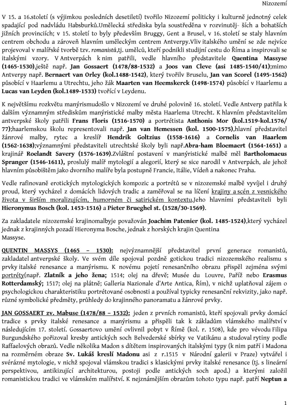 století se staly hlavním centrem obchodu a zároveň hlavním uměleckým centrem Antverpy.Vliv italského umění se zde nejvíce projevoval v malířské tvorbě tzv. romanistů,tj.