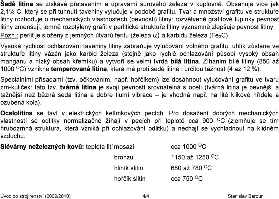 struktuře litiny významně zlepšuje pevnost litiny. Pozn.: perlit je složený z jemných útvarů feritu (železa ) a karbidu železa (Fe 3 C).