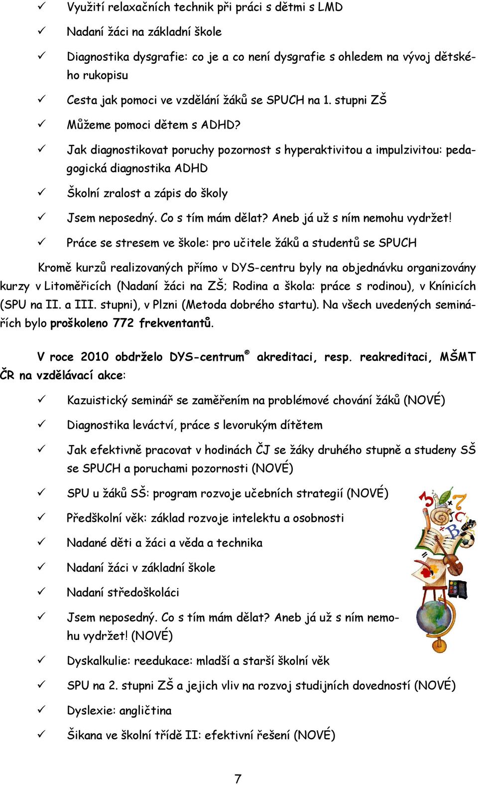 Jak diagnostikovat poruchy pozornost s hyperaktivitou a impulzivitou: pedagogická diagnostika ADHD Školní zralost a zápis do školy Jsem neposedný. Co s tím mám dělat? Aneb já už s ním nemohu vydržet!