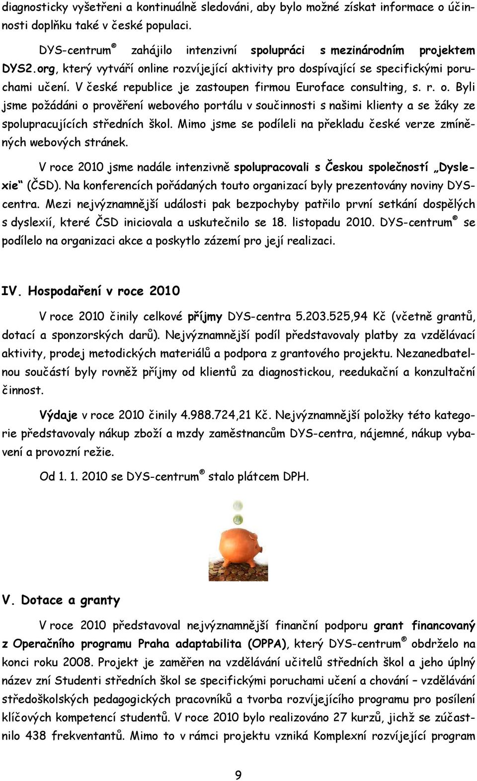 Mimo jsme se podíleli na překladu české verze zmíněných webových stránek. V roce 2010 jsme nadále intenzivně spolupracovali s Českou společností Dyslexie (ČSD).