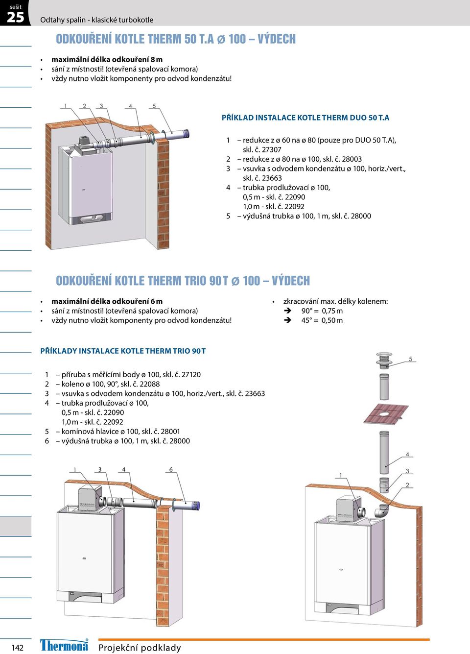 27307 2 redukce z ø 80 na ø 100, skl. č. 28003 3 vsuvka s odvodem kondenzátu ø 100, horiz./vert., skl. č. 23663 4 trubka prodlužovací ø 100, 0,5 m - skl. č. 22090 1,0 m - skl. č. 22092 5 výdušná trubka ø 100, 1 m, skl.