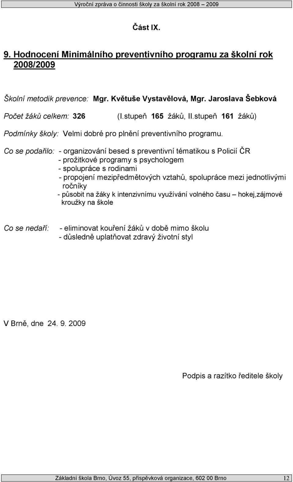 Co se podařilo: - organizování besed s preventivní tématikou s Policií ČR - prožitkové programy s psychologem - spolupráce s rodinami - propojení mezipředmětových vztahů, spolupráce mezi