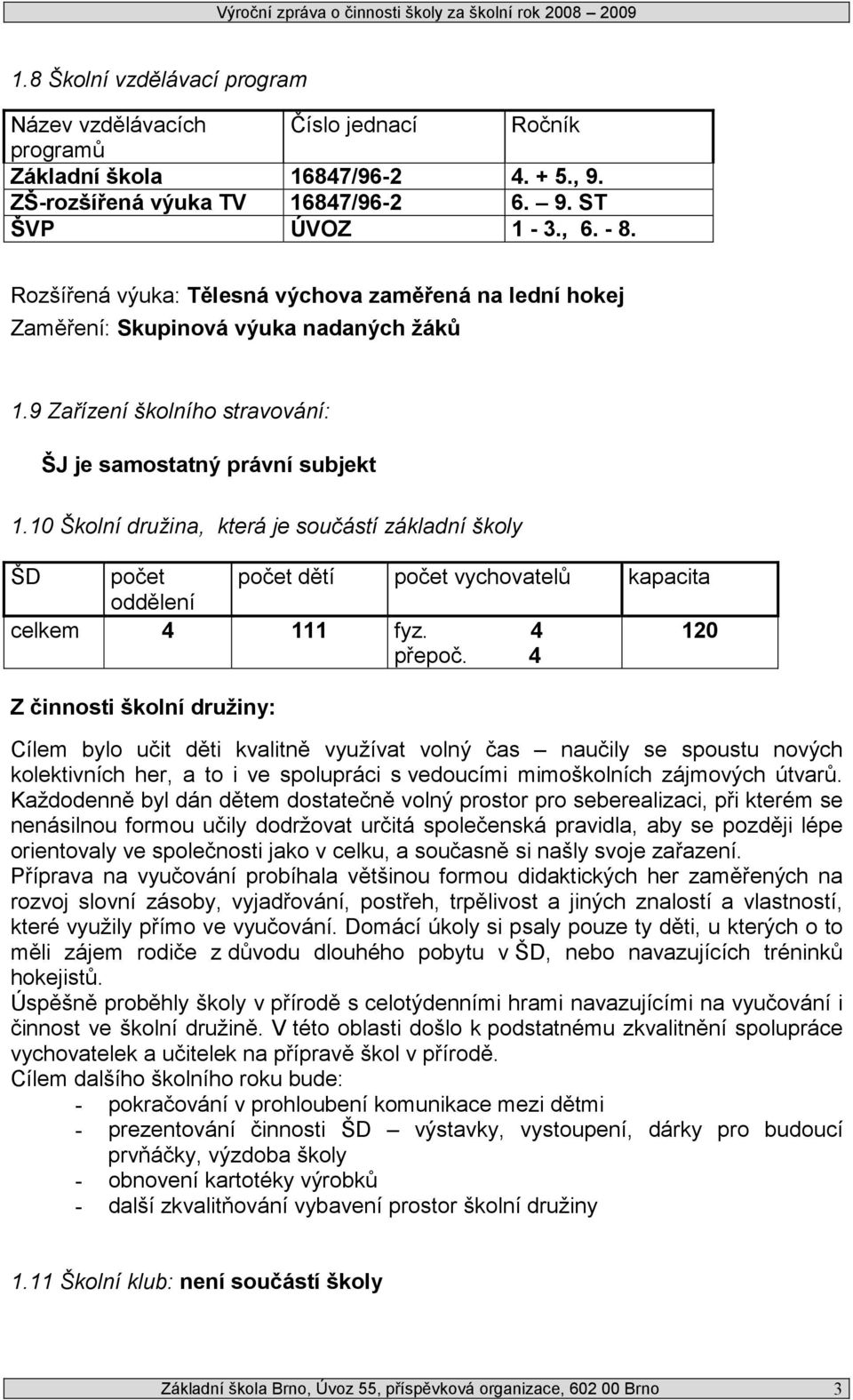 10 Školní družina, která je součástí základní školy ŠD počet počet dětí počet vychovatelů kapacita oddělení celkem 4 111 fyz. 4 120 přepoč.