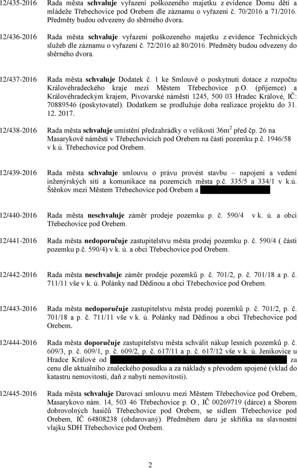 Předměty budou odvezeny do sběrného dvora. 12/437-2016 12/438-2016 Rada města schvaluje Dodatek č. 1 ke Smlouvě o poskytnutí dotace z rozpočtu Královéhradeckého kraje mezi Městem Třebechovice p.o. (příjemce) a Královéhradeckým krajem, Pivovarské náměstí 1245, 500 03 Hradec Králové, IČ: 70889546 (poskytovatel).