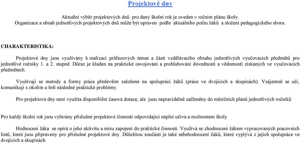 CHARAKTERISTIKA: Projektové dny jsou využívány k realizaci průřezových témat a části vzdělávacího obsahu jednotlivých vyučovacích předmětů pro jednotlivé ročníky 1. a 2. stupně.