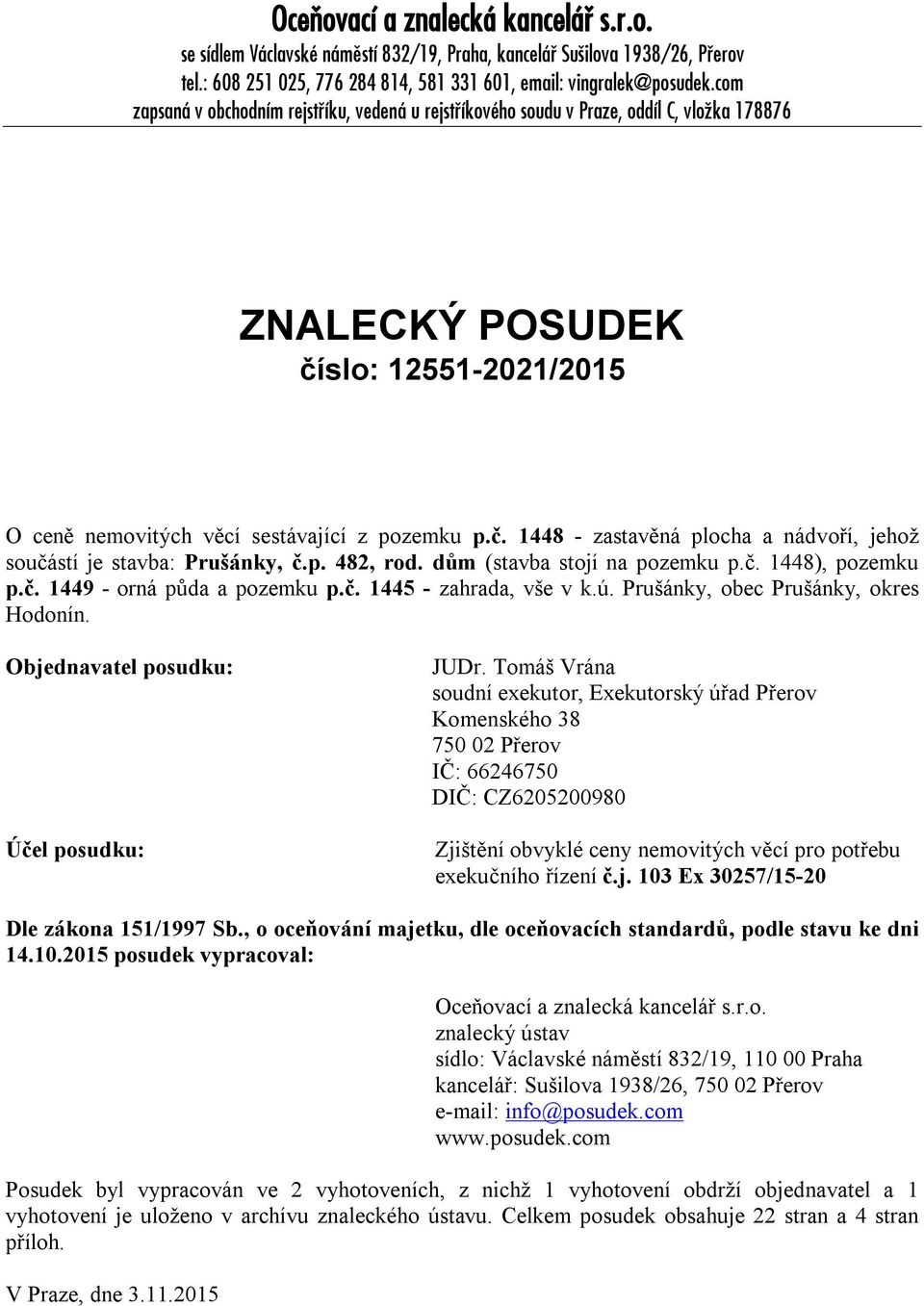 p. 482, rod. dům (stavba stojí na pozemku p.č. 1448), pozemku p.č. 1449 - orná půda a pozemku p.č. 1445 - zahrada, vše v k.ú. Prušánky, obec Prušánky, okres Hodonín.