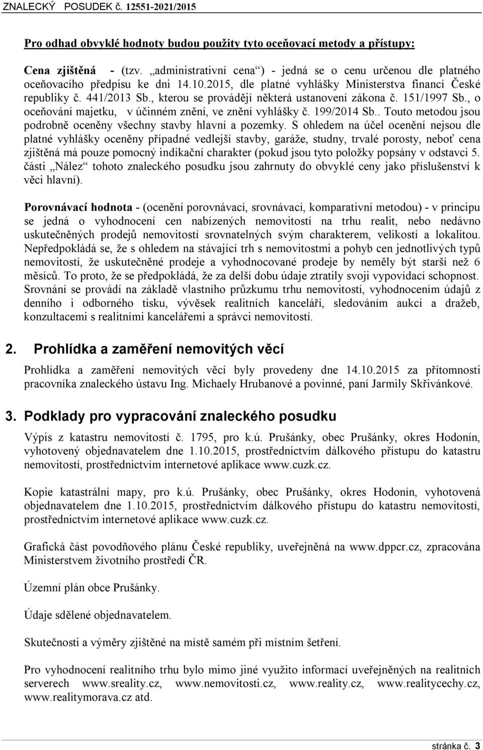 , o oceňování majetku, v účinném znění, ve znění vyhlášky č. 199/2014 Sb.. Touto metodou jsou podrobně oceněny všechny stavby hlavní a pozemky.