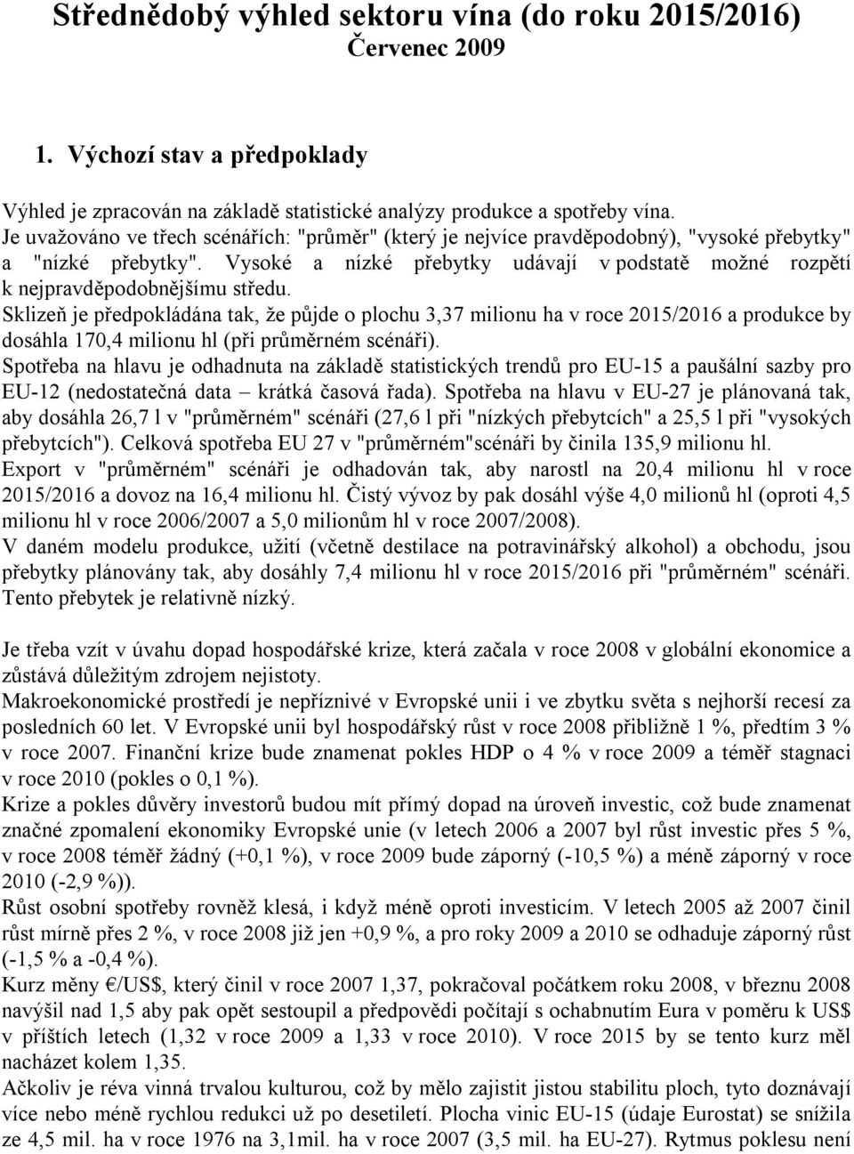 Vysoké a nízké přebytky udávají v podstatě možné rozpětí k nejpravděpodobnějšímu středu.