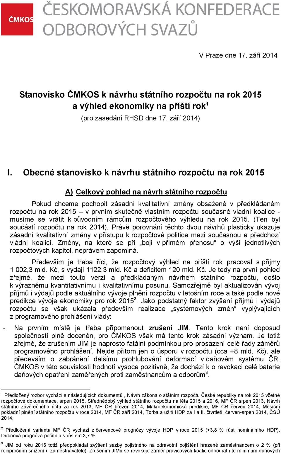 prvním skutečně vlastním rozpočtu současné vládní koalice - musíme se vrátit k původním rámcům rozpočtového výhledu na rok 2015. (Ten byl součástí rozpočtu na rok 2014).