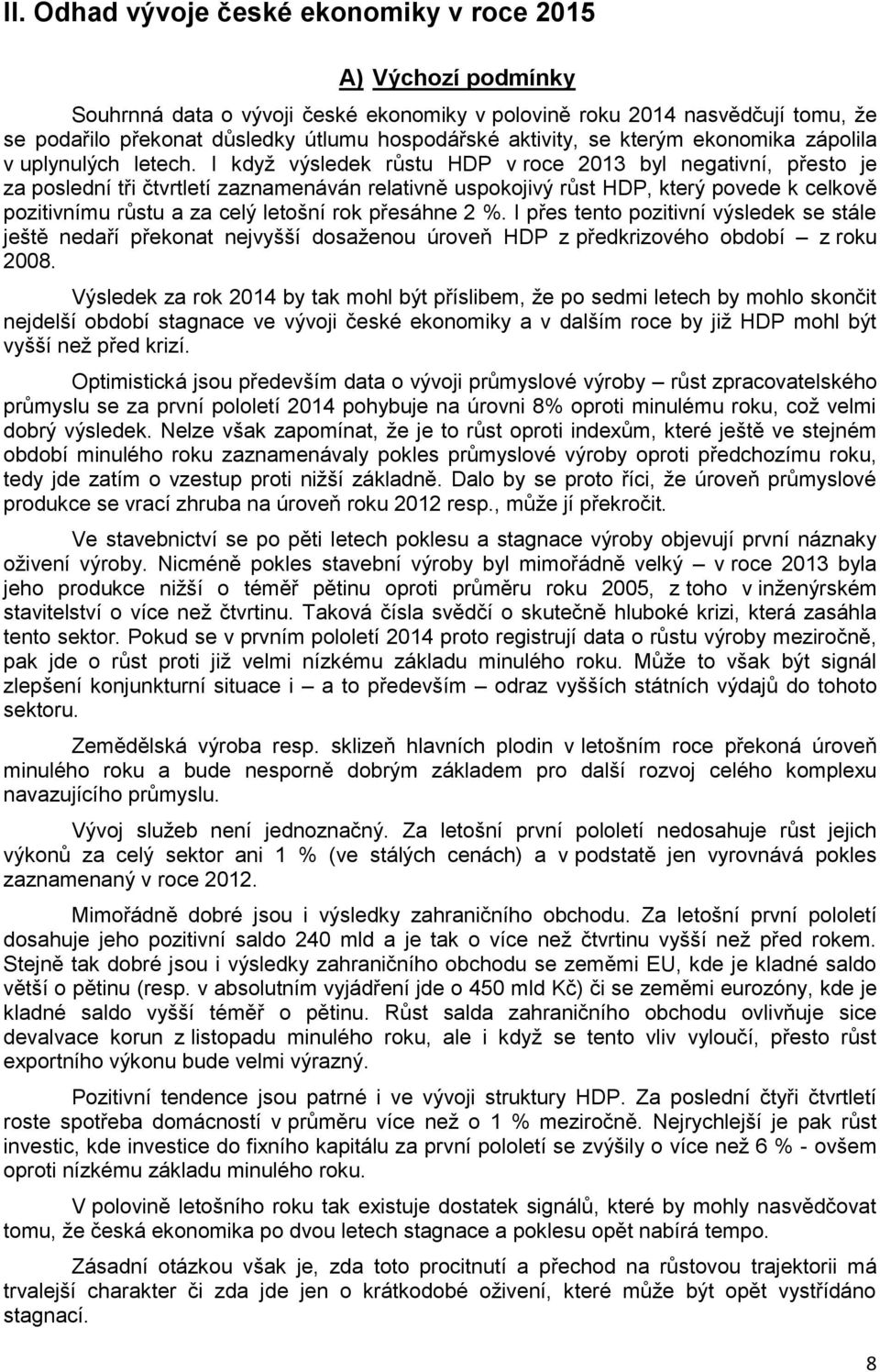 I když výsledek růstu HDP v roce 2013 byl negativní, přesto je za poslední tři čtvrtletí zaznamenáván relativně uspokojivý růst HDP, který povede k celkově pozitivnímu růstu a za celý letošní rok