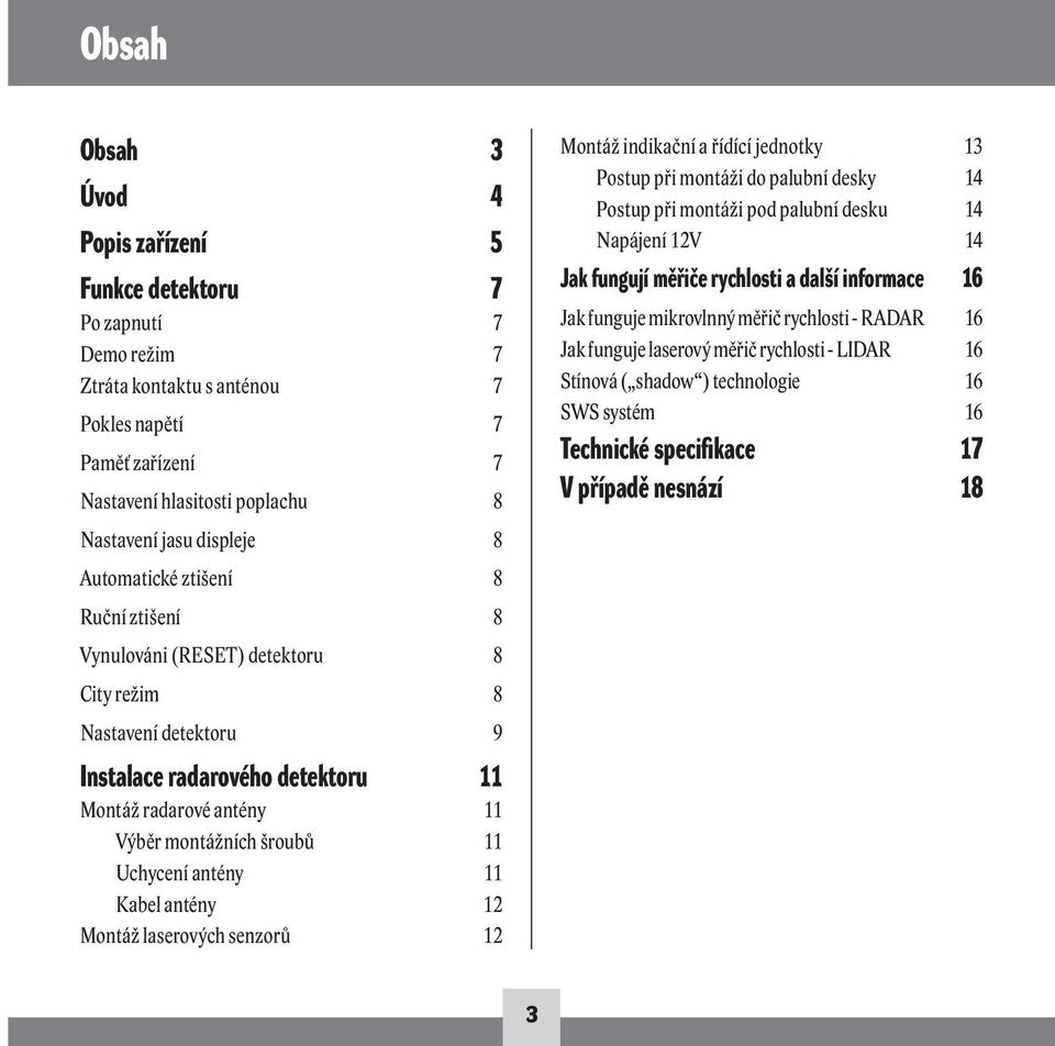 Uchycení antény 11 Kabel antény 12 Montáž laserových senzorů 12 Montáž indikační a řídící jednotky 13 Postup při montáži do palubní desky 14 Postup při montáži pod palubní desku 14 Napájení 12V 14